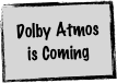 Dolby Atmos is Coming